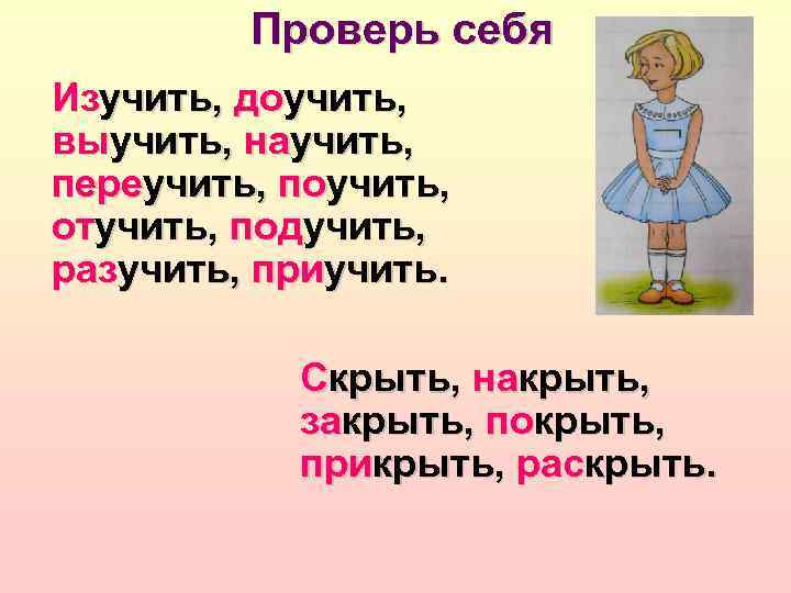 Проверь себя Изучить, доучить, выучить, научить, переучить, поучить, отучить, подучить, разучить, приучить. Скрыть, накрыть,