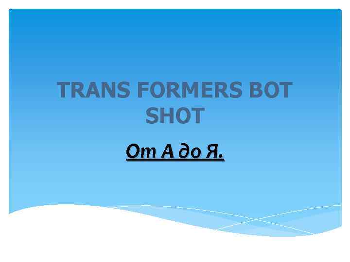 TRANS FORMERS BOT SHOT От А до Я. 