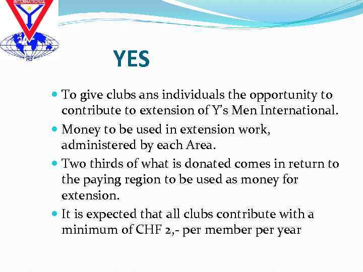 YES To give clubs ans individuals the opportunity to contribute to extension of Y’s