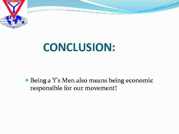 CONCLUSION: Being a Y’s Men also means being economic responsible for our movement! 