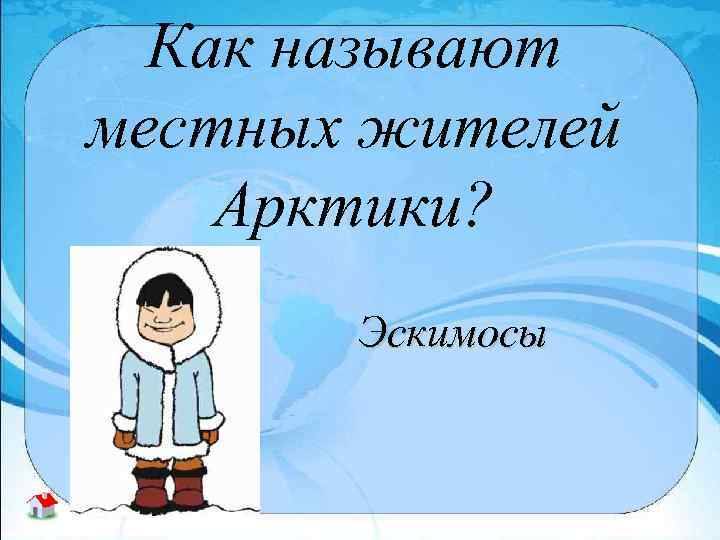 Как называют местных жителей Арктики? Эскимосы 