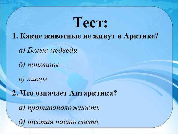 Тест: 1. Какие животные не живут в Арктике? а) Белые медведи б) пингвины в)