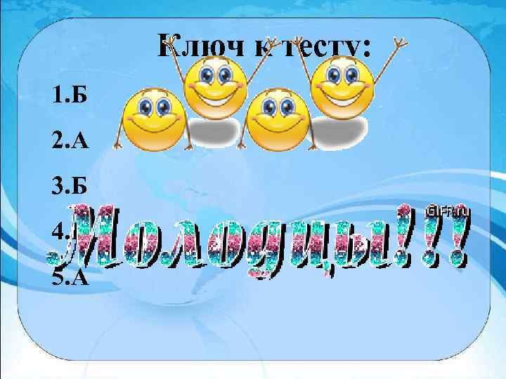 Ключ к тесту: 1. Б 2. А 3. Б 4. Б 5. А D: