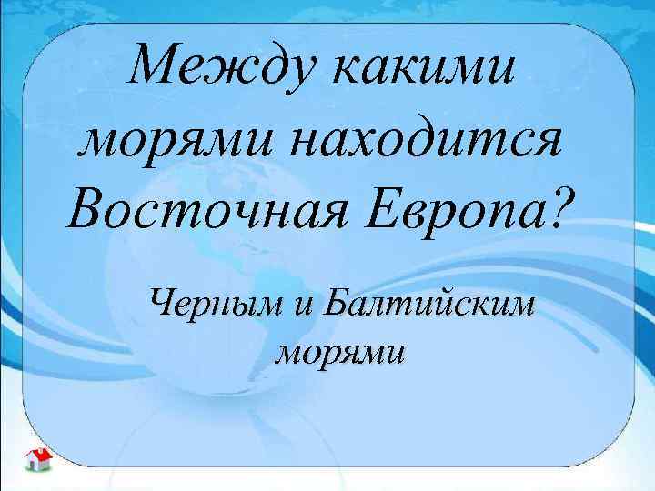 Между какими морями находится Восточная Европа? Черным и Балтийским морями 