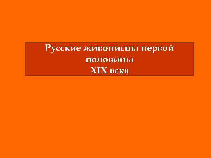 Русские живописцы первой половины ХIХ века 