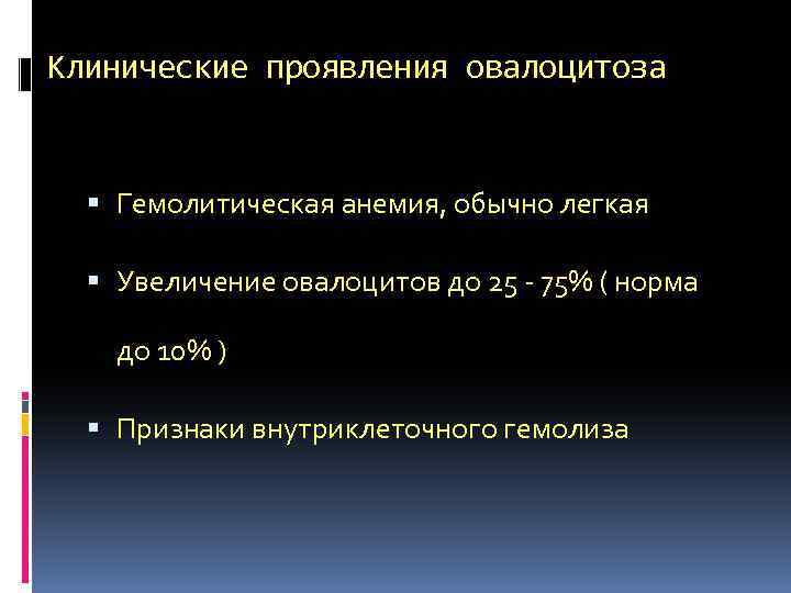 Клинические проявления овалоцитоза Гемолитическая анемия, обычно легкая Увеличение овалоцитов до 25 - 75% (