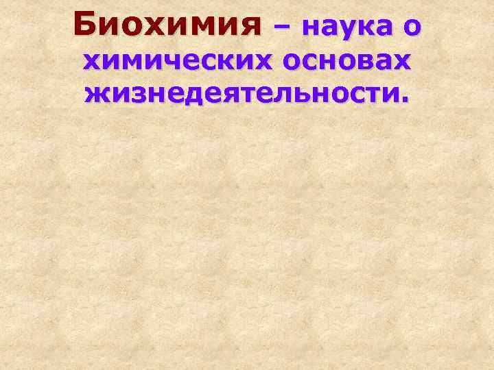 Биохимия – наука о химических основах жизнедеятельности. Задачи: 1. Изучение химического состава живого организма,