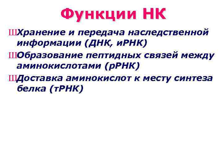 Функции НК ШХранение и передача наследственной информации (ДНК, и. РНК) ШОбразование пептидных связей между