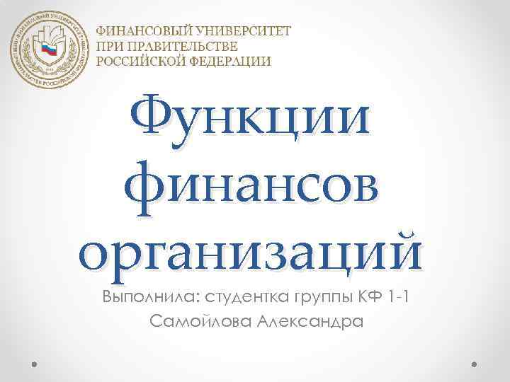 Функции финансов организаций Выполнила: студентка группы КФ 1 1 Самойлова Александра 