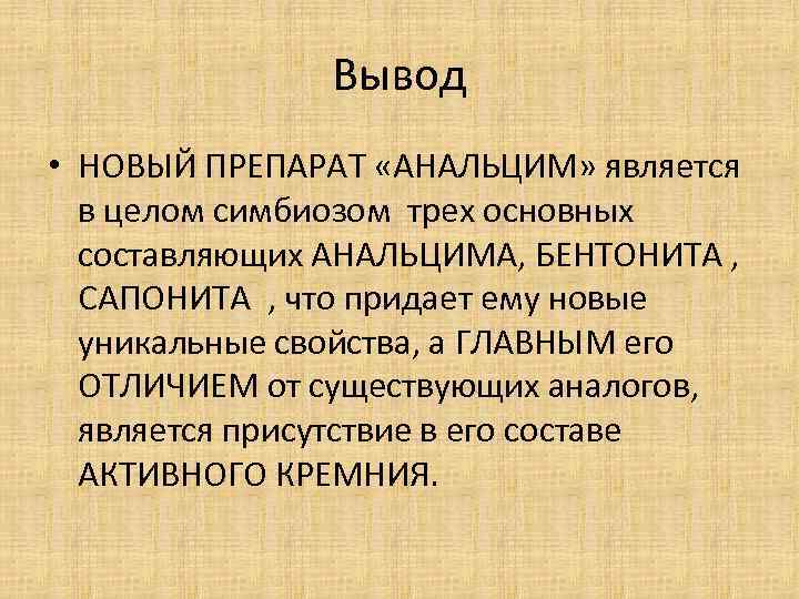 Вывод • НОВЫЙ ПРЕПАРАТ «АНАЛЬЦИМ» является в целом симбиозом трех основных составляющих АНАЛЬЦИМА, БЕНТОНИТА