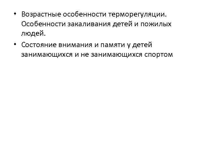  • Возрастные особенности терморегуляции. Особенности закаливания детей и пожилых людей. • Состояние внимания