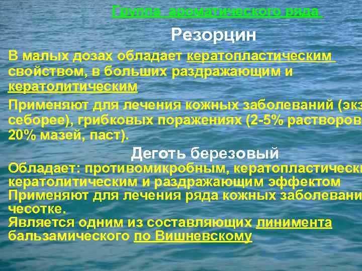  Группа ароматического ряда Резорцин В малых дозах обладает кератопластическим свойством, в больших раздражающим