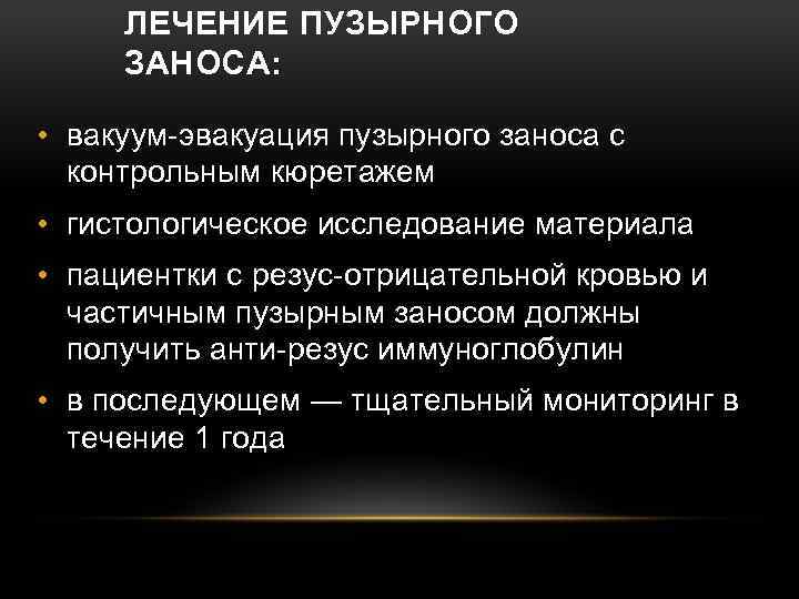 ЛЕЧЕНИЕ ПУЗЫРНОГО ЗАНОСА: • вакуум-эвакуация пузырного заноса с контрольным кюретажем • гистологическое исследование материала