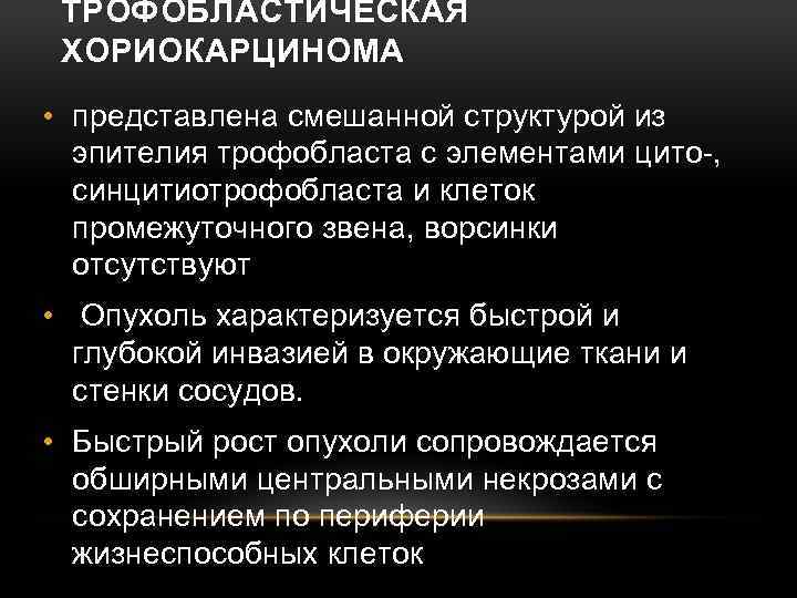 ТРОФОБЛАСТИЧЕСКАЯ ХОРИОКАРЦИНОМА • представлена смешанной структурой из эпителия трофобласта с элементами цито-, синцитиотрофобласта и