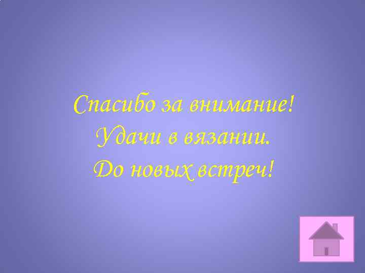 Спасибо за внимание! Удачи в вязании. До новых встреч! 