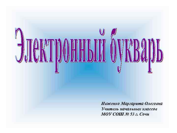 Ивженко Маргарита Олеговна Учитель начальных классов МОУ СОШ № 53 г. Сочи 