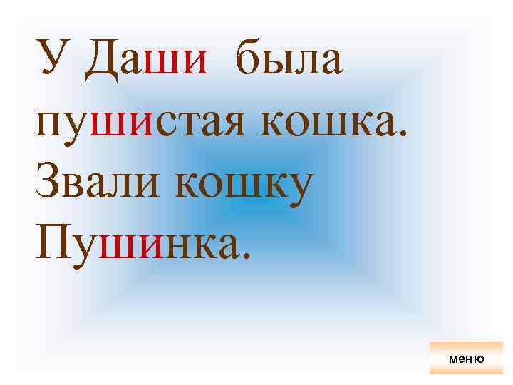 У Даши была пушистая кошка. Звали кошку Пушинка. меню 