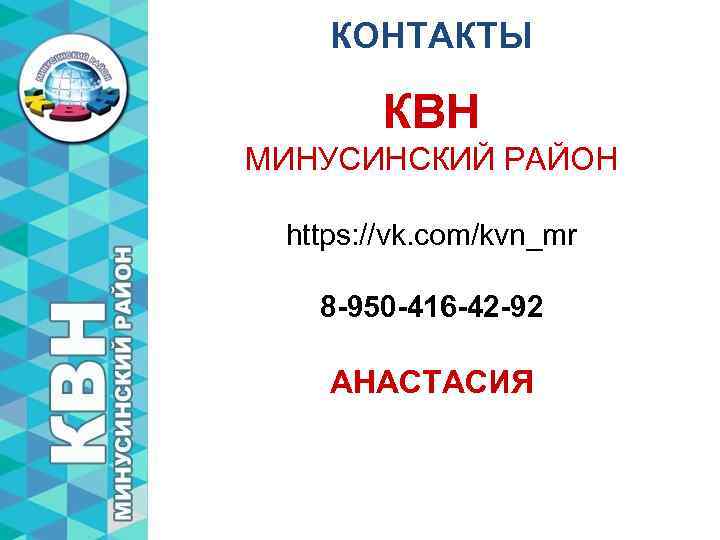КОНТАКТЫ КВН МИНУСИНСКИЙ РАЙОН https: //vk. com/kvn_mr 8 -950 -416 -42 -92 АНАСТАСИЯ 