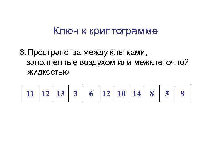 Ключ к криптограмме 3. Пространства между клетками, заполненные воздухом или межклеточной жидкостью 11 12