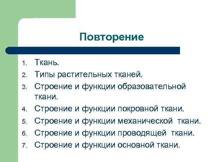Повторение 1. 2. 3. 4. 5. 6. 7. Ткань. Типы растительных тканей. Строение и