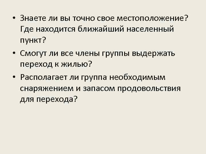  • Знаете ли вы точно свое местоположение? Где находится ближайший населенный пункт? •