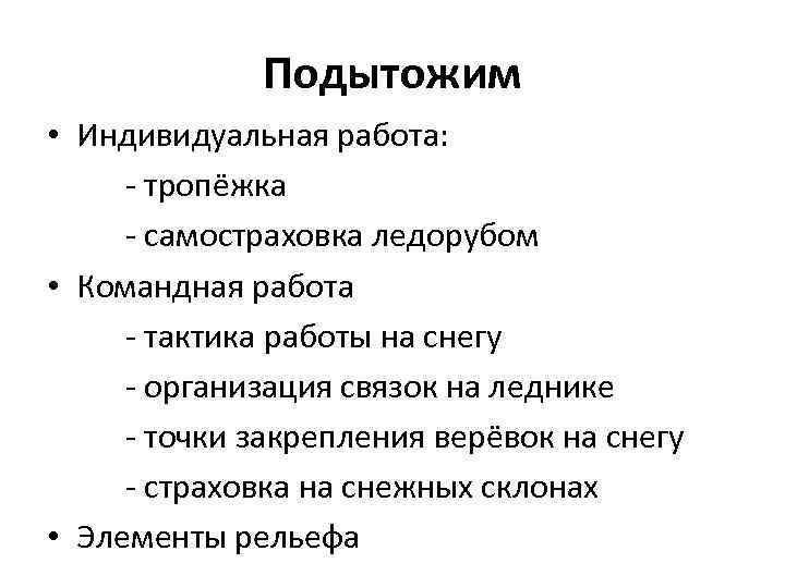 Подытожим • Индивидуальная работа: - тропёжка - самостраховка ледорубом • Командная работа - тактика