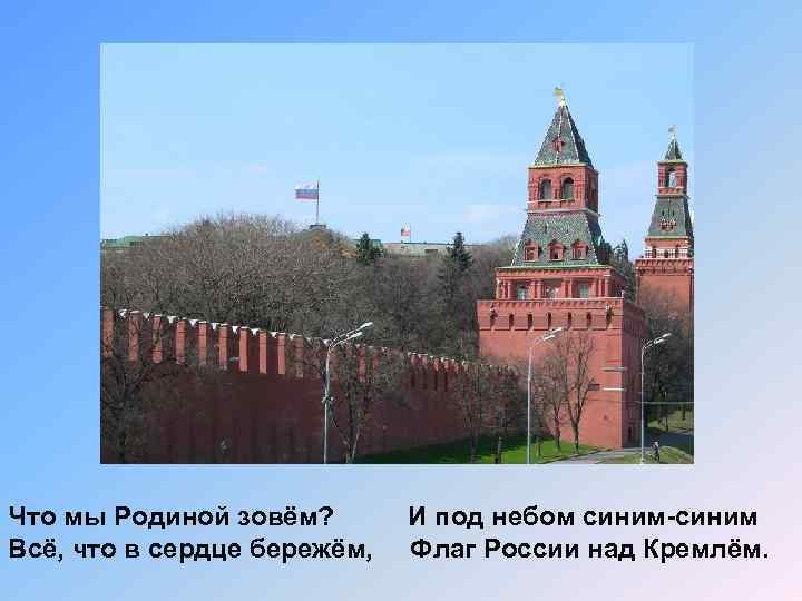 Что мы Родиной зовём? Всё, что в сердце бережём, И под небом синим-синим Флаг