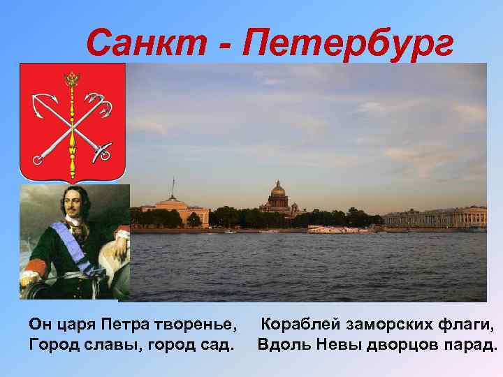 Санкт - Петербург Он царя Петра творенье, Город славы, город сад. Кораблей заморских флаги,