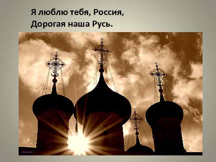 Я люблю тебя, Россия, Дорогая наша Русь. 