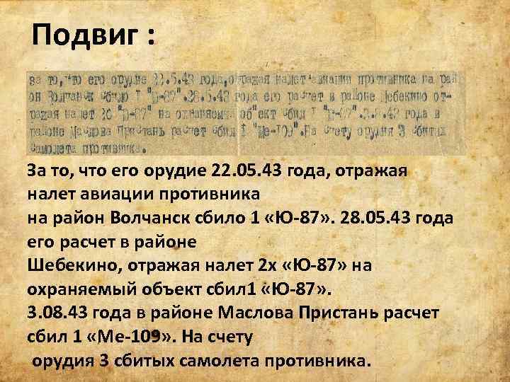Подвиг : За то, что его орудие 22. 05. 43 года, отражая налет авиации