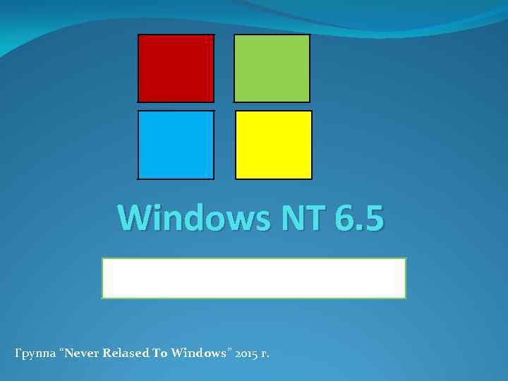 Windows NT 6. 5 Группа “Never Relased To Windows” 2015 г. 