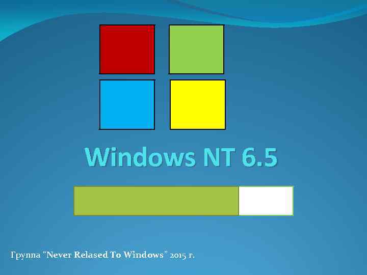 Windows NT 6. 5 Группа “Never Relased To Windows” 2015 г. 
