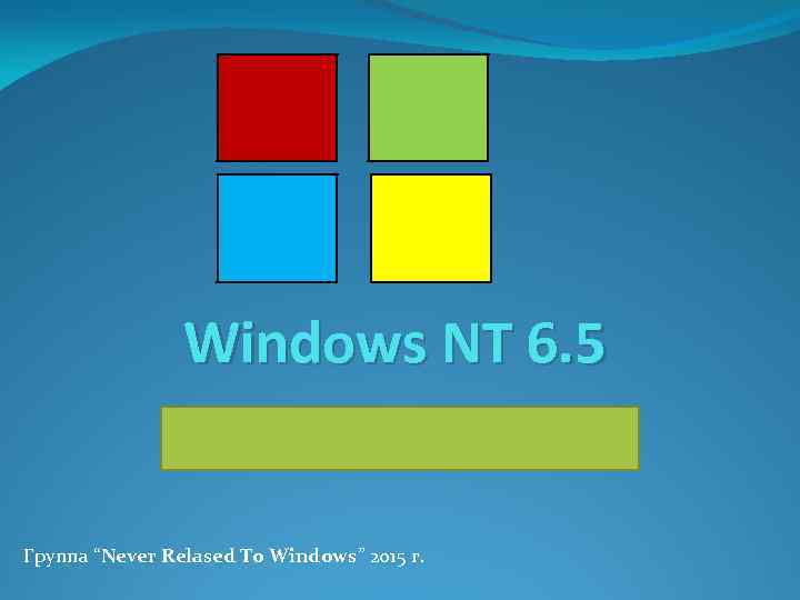 Windows NT 6. 5 Группа “Never Relased To Windows” 2015 г. 