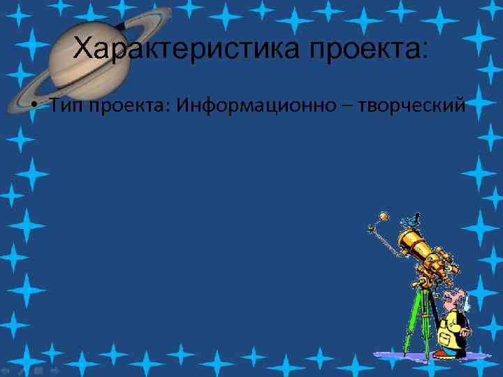 Характеристика проекта: • Тип проекта: Информационно – творческий 