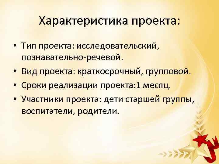 Характеристика проекта: • Тип проекта: исследовательский, познавательно-речевой. • Вид проекта: краткосрочный, групповой. • Сроки