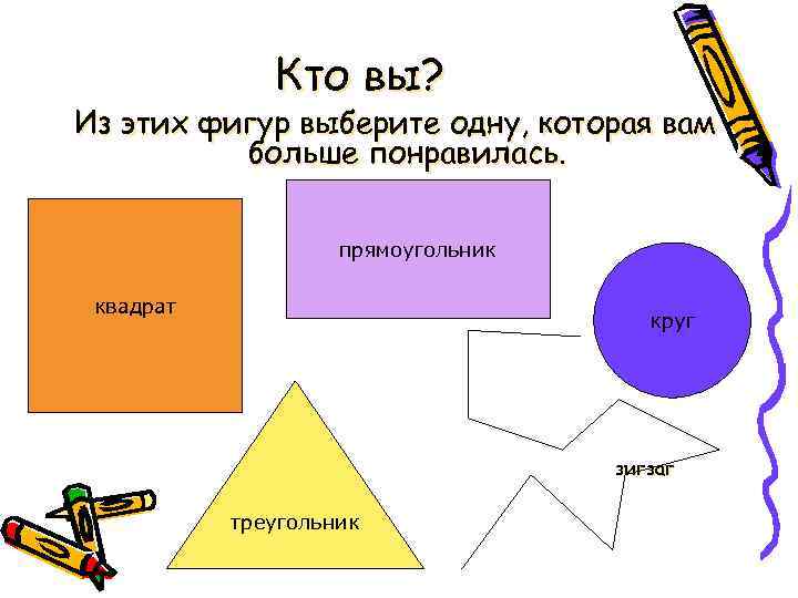 Кто вы? Из этих фигур выберите одну, которая вам больше понравилась. прямоугольник квадрат круг