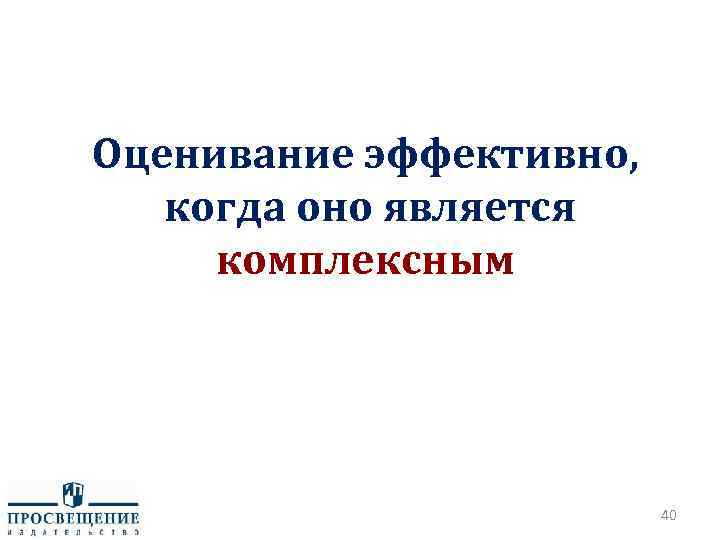 Оценивание эффективно, когда оно является комплексным 40 