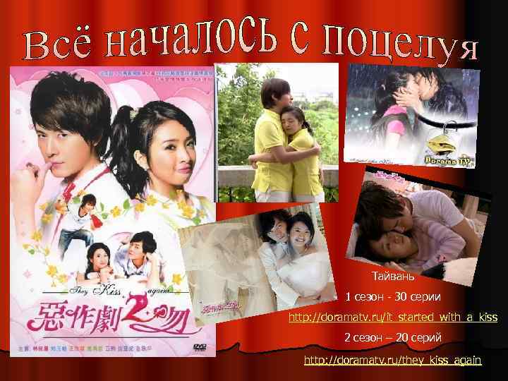 Тайвань 1 сезон - 30 серии http: //doramatv. ru/it_started_with_a_kiss 2 сезон – 20 серий