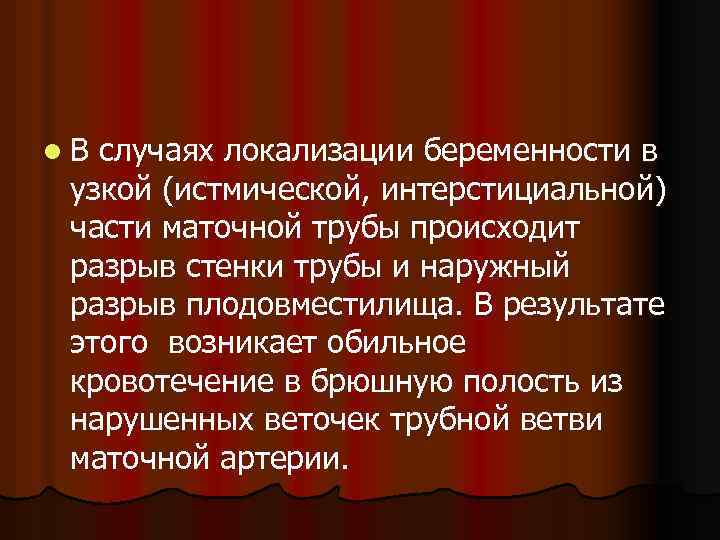 l. В случаях локализации беременности в узкой (истмической, интерстициальной) части маточной трубы происходит разрыв