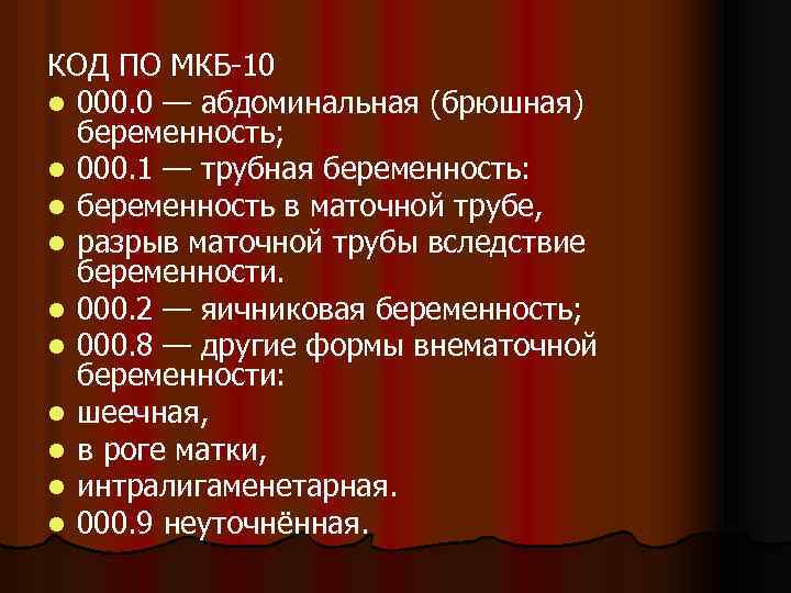 КОД ПО МКБ-10 l 000. 0 — абдоминальная (брюшная) беременность; l 000. 1 —