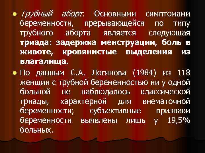 Трубный аборт. Основными симптомами беременности, прерывающейся по типу трубного аборта является следующая триада: задержка