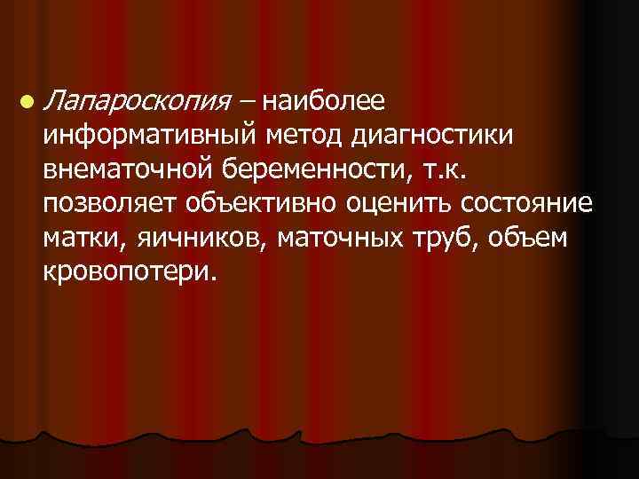 l Лапароскопия – наиболее информативный метод диагностики внематочной беременности, т. к. позволяет объективно оценить