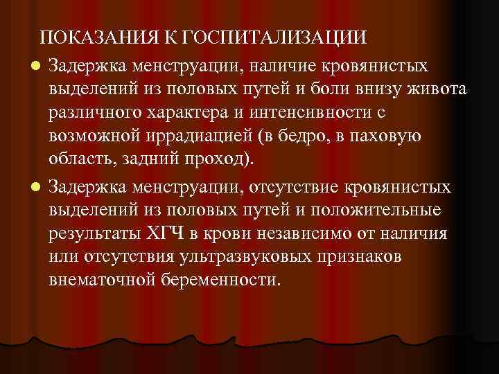 ПОКАЗАНИЯ К ГОСПИТАЛИЗАЦИИ l Задержка менструации, наличие кровянистых выделений из половых путей и боли