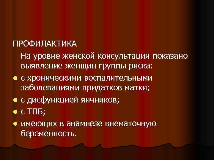 ПРОФИЛАКТИКА На уровне женской консультации показано выявление женщин группы риска: l с хроническими воспалительными