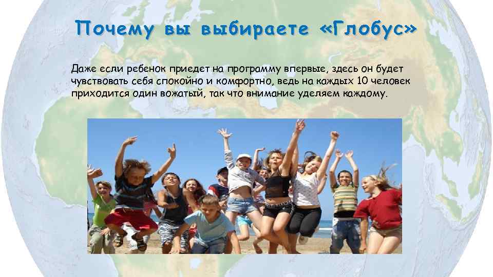 Почему вы выбираете «Глобус» Даже если ребенок приедет на программу впервые, здесь он будет