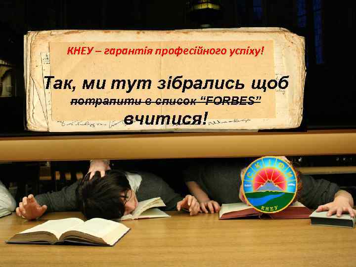 КНЕУ – гарантія професійного успіху! Так, ми тут зібрались щоб потрапити в список “FORBES”