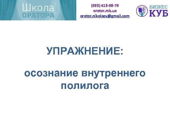 (093) 413 -98 -79 orator. mk. ua orator. nikolaev@gmail. com УПРАЖНЕНИЕ: осознание внутреннего полилога