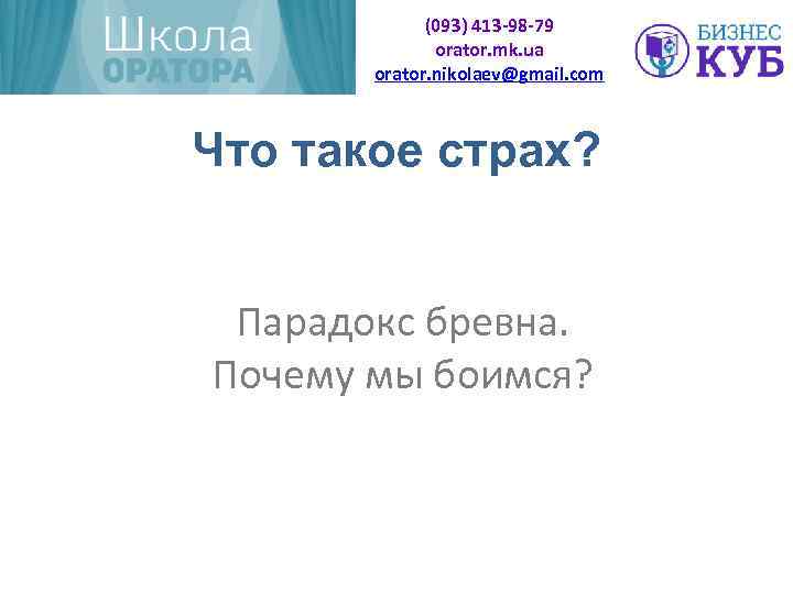 (093) 413 -98 -79 orator. mk. ua orator. nikolaev@gmail. com Что такое страх? Парадокс