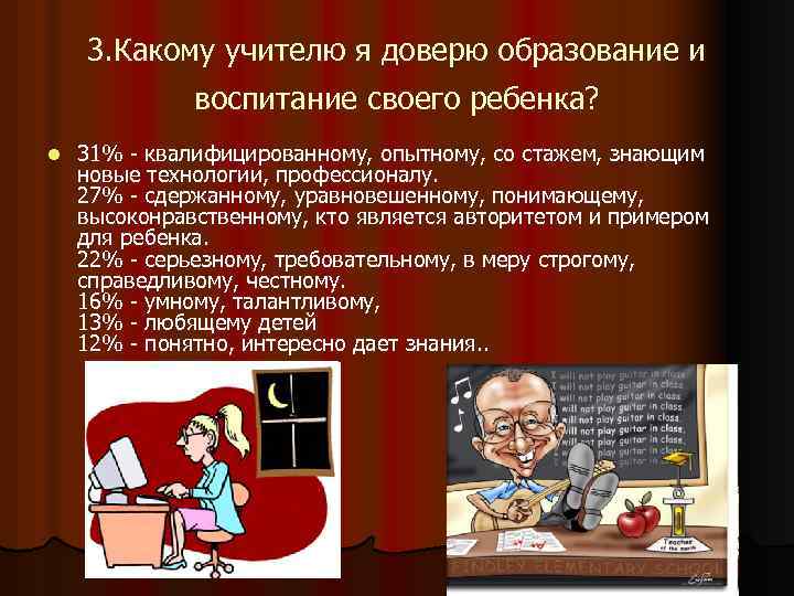 3. Какому учителю я доверю образование и воспитание своего ребенка? l 31% - квалифицированному,
