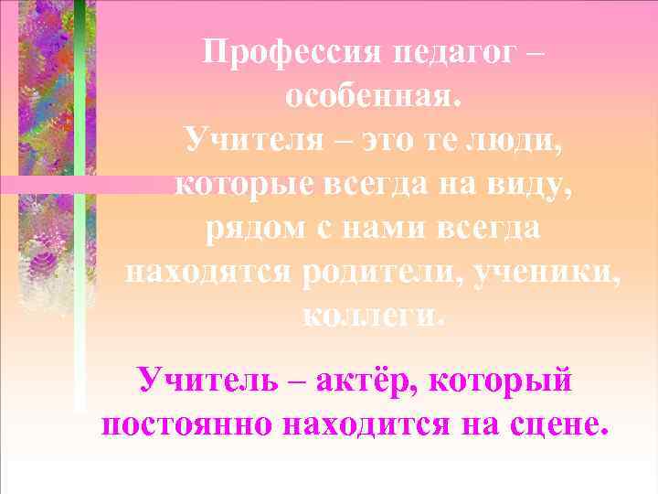 Профессия педагог – особенная. Учителя – это те люди, которые всегда на виду, рядом